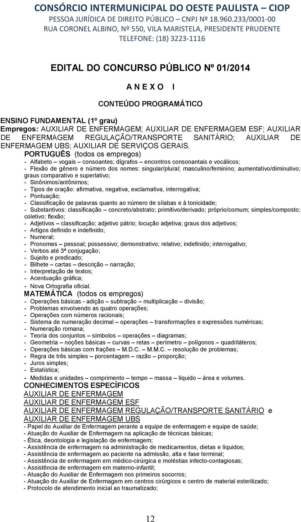 PORTUGUÊS (todos os empregos) - Alfabeto vogais consoantes; dígrafos encontros consonantais e vocálicos; - Flexão de gênero e número dos nomes: singular/plural; masculino/feminino;