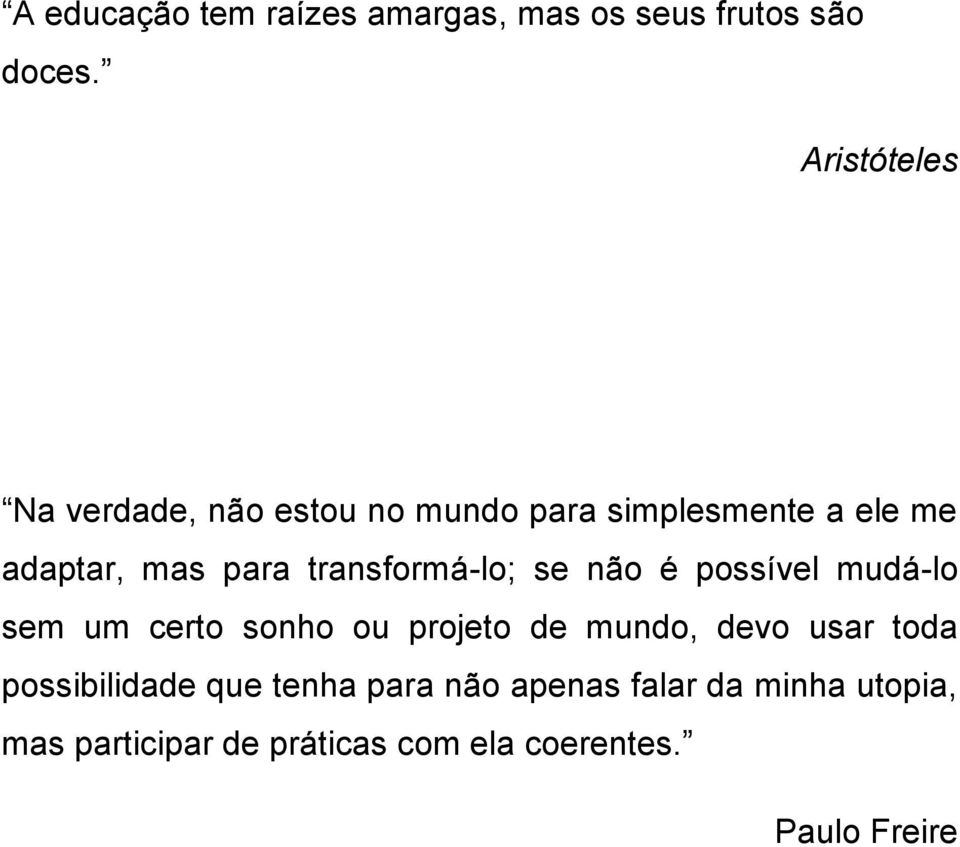 transformá-lo; se não é possível mudá-lo sem um certo sonho ou projeto de mundo, devo usar