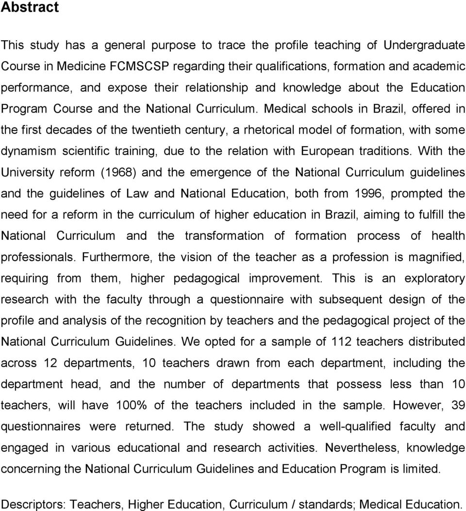 Medical schools in Brazil, offered in the first decades of the twentieth century, a rhetorical model of formation, with some dynamism scientific training, due to the relation with European traditions.