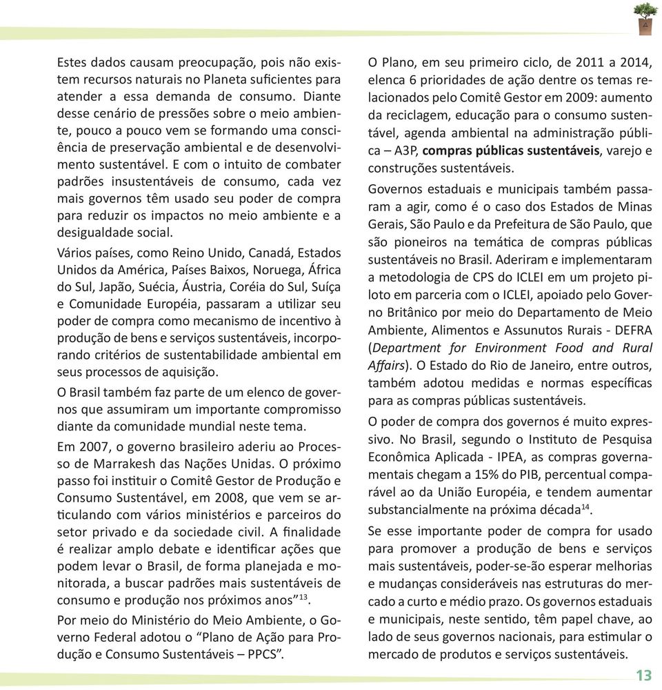 E com o intuito de combater padrões insustentáveis de consumo, cada vez mais governos têm usado seu poder de compra para reduzir os impactos no meio ambiente e a desigualdade social.