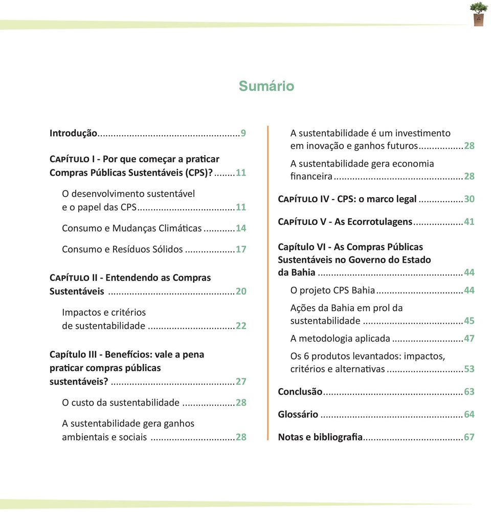 ..22 Capítulo III - Benefícios: vale a pena praticar compras públicas sustentáveis?...27 O custo da sustentabilidade...28 A sustentabilidade gera ganhos ambientais e sociais.