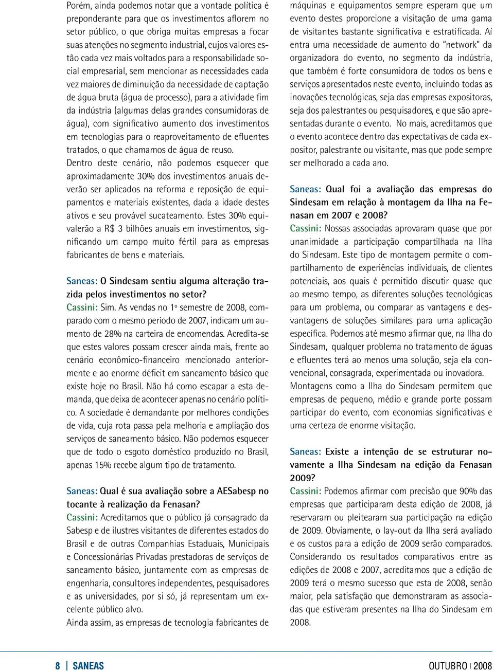 processo), para a atividade fim da indústria (algumas delas grandes consumidoras de água), com significativo aumento dos investimentos em tecnologias para o reaproveitamento de efluentes tratados, o