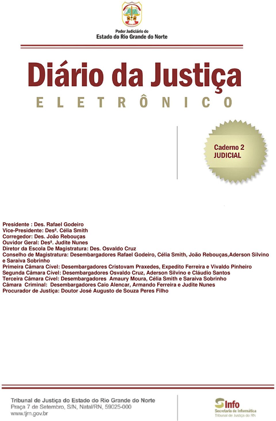 Cristovam Praxedes, Expedito Ferreira e Vivaldo Pinheiro Segunda Câmara Cível: Desembargadores Osvaldo Cruz, Aderson Silvino e Cláudio Santos Terceira Câmara Cível: