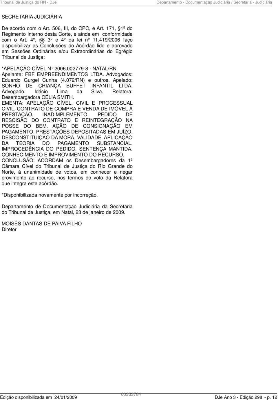 419/2006 faço disponibilizar as Conclusões do Acórdão lido e aprovado em Sessões Ordinárias e/ou Extraordinárias do Egrégio Tribunal de Justiça: *APELAÇÃO CÍVEL N 2006.