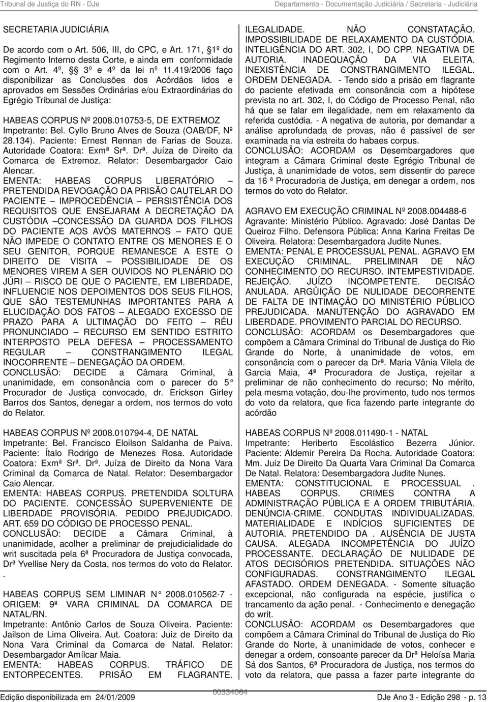 419/2006 faço disponibilizar as Conclusões dos Acórdãos lidos e aprovados em Sessões Ordinárias e/ou Extraordinárias do Egrégio Tribunal de Justiça: HABEAS CORPUS Nº 2008.