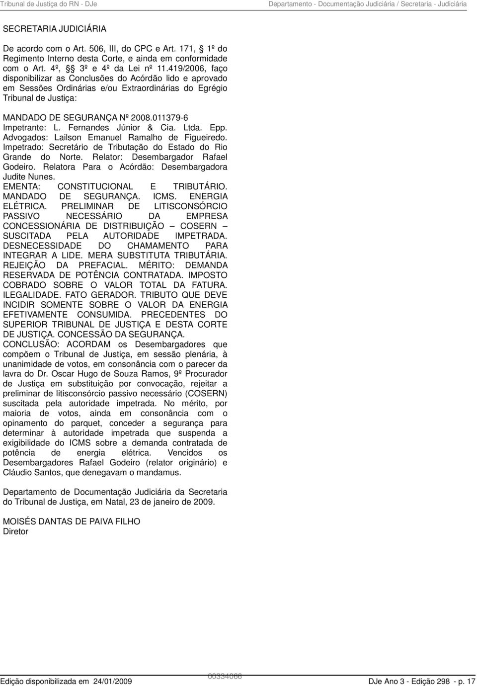 419/2006, faço disponibilizar as Conclusões do Acórdão lido e aprovado em Sessões Ordinárias e/ou Extraordinárias do Egrégio Tribunal de Justiça: MANDADO DE SEGURANÇA Nº 2008.011379-6 Impetrante: L.