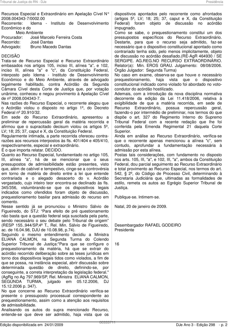 Recurso Especial e Recurso Extraordinário embasados nos artigos 105, inciso III, alínea "a", e 102, inciso III, alínea "a" e "c", da Constituição Federal, interposto pelo Idema - Instituto de