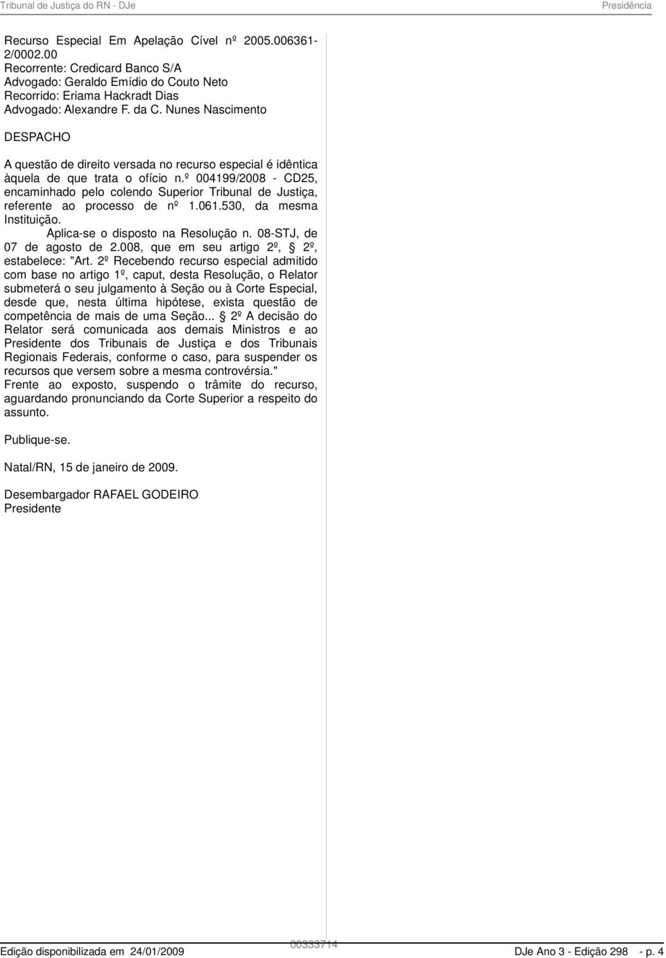 º 004199/2008 - CD25, encaminhado pelo colendo Superior Tribunal de Justiça, referente ao processo de nº 1.061.530, da mesma Instituição. Aplica-se o disposto na Resolução n.