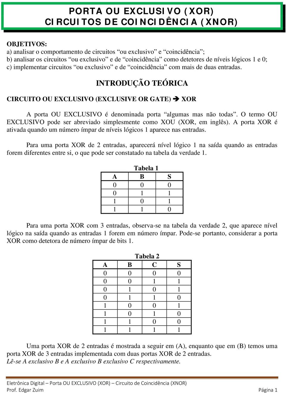 INTRODUÇÃO TEÓRICA CIRCUITO OU EXCLUSIVO (EXCLUSIVE OR GATE) XOR A porta OU EXCLUSIVO é denominada porta algumas mas não todas.