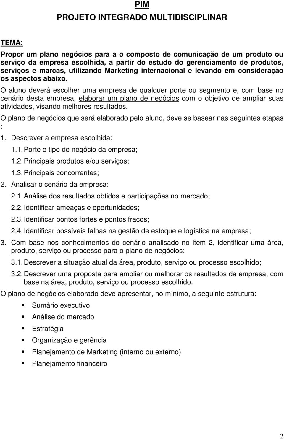 O aluno deverá escolher uma empresa de qualquer porte ou segmento e, com base no cenário desta empresa, elaborar um plano de negócios com o objetivo de ampliar suas atividades, visando melhores