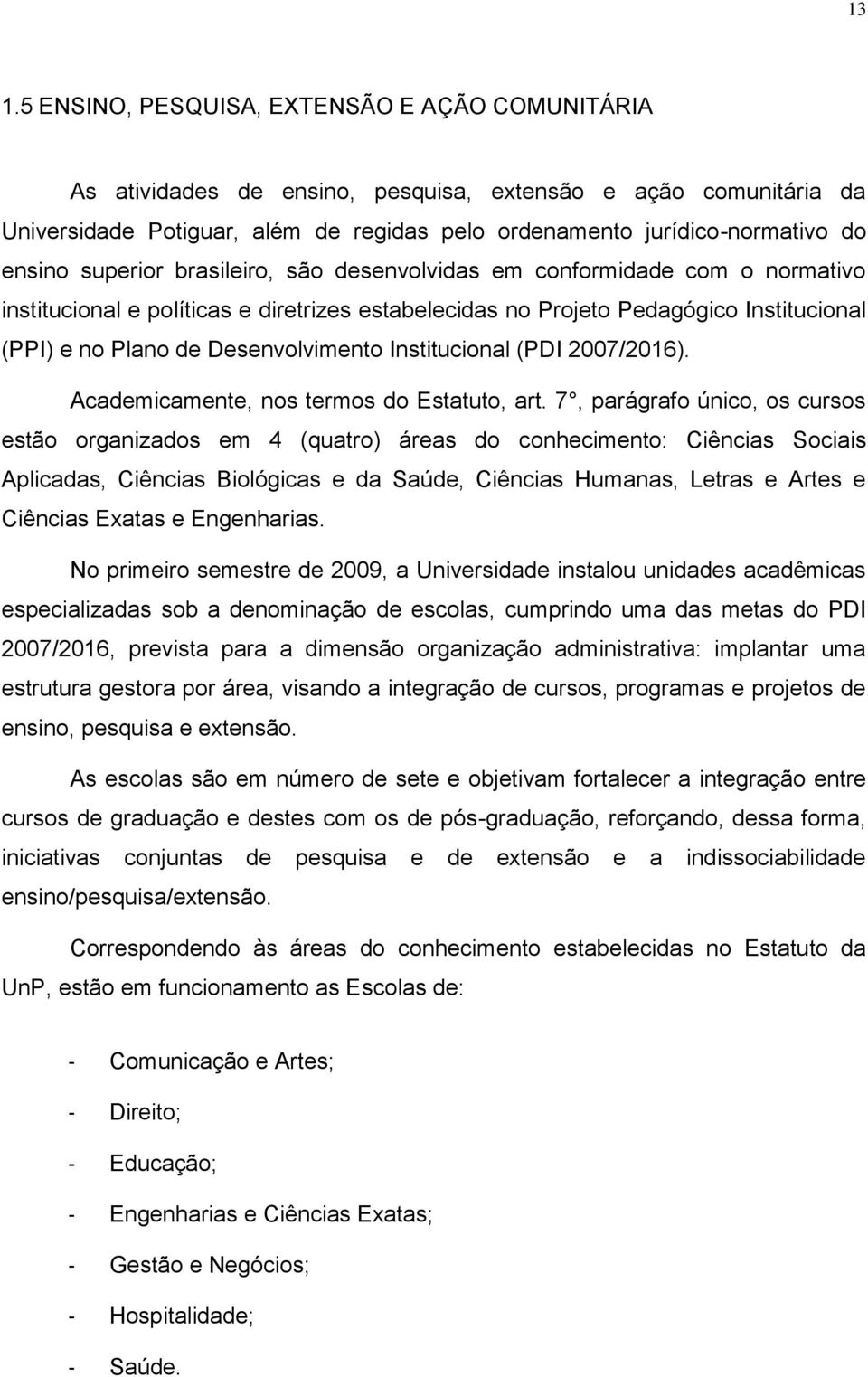 Desenvolvimento Institucional (PDI 2007/2016). Academicamente, nos termos do Estatuto, art.