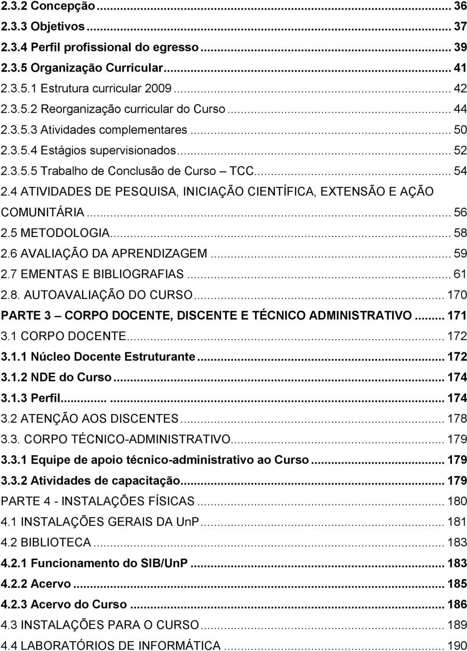 4 ATIVIDADES DE PESQUISA, INICIAÇÃO CIENTÍFICA, EXTENSÃO E AÇÃO COMUNITÁRIA... 56 2.5 METODOLOGIA... 58 2.6 AVALIAÇÃO DA APRENDIZAGEM... 59 2.7 EMENTAS E BIBLIOGRAFIAS... 61 2.8. AUTOAVALIAÇÃO DO CURSO.