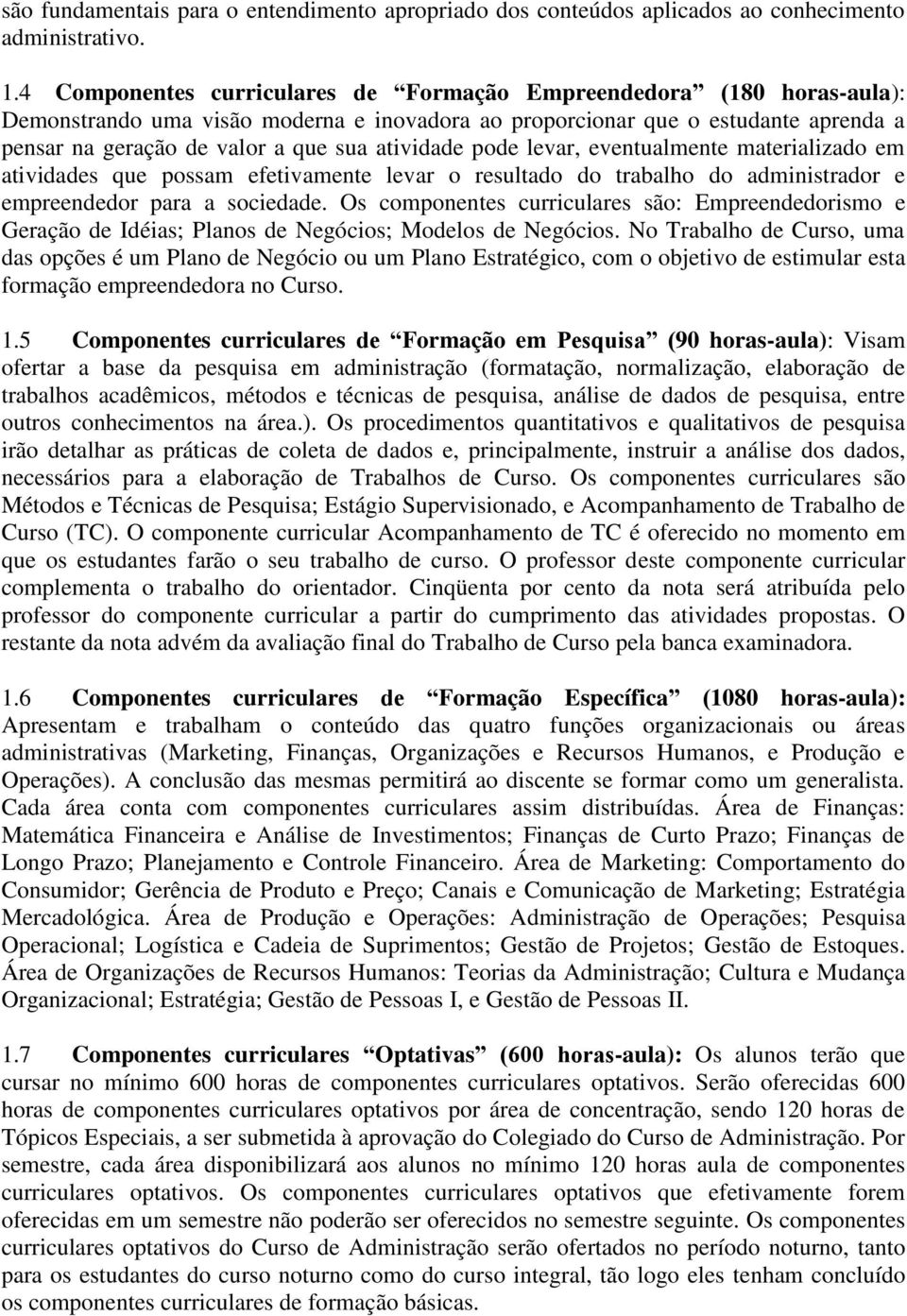 atividade pode levar, eventualmente materializado em atividades que possam efetivamente levar o resultado do trabalho do administrador e empreendedor para a sociedade.