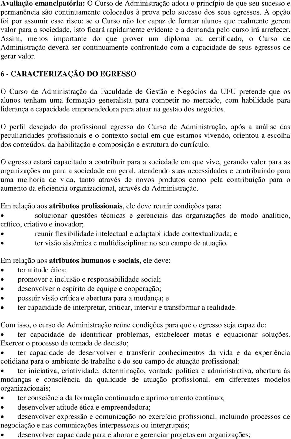 Assim, menos importante do que prover um diploma ou certificado, o Curso de Administração deverá ser continuamente confrontado com a capacidade de seus egressos de gerar valor.