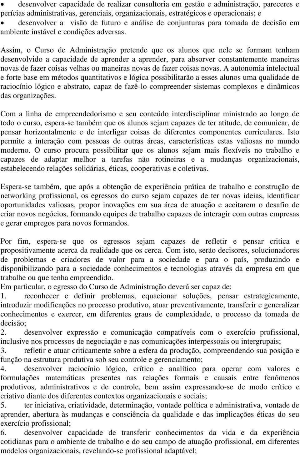 Assim, o Curso de Administração pretende que os alunos que nele se formam tenham desenvolvido a capacidade de aprender a aprender, para absorver constantemente maneiras novas de fazer coisas velhas