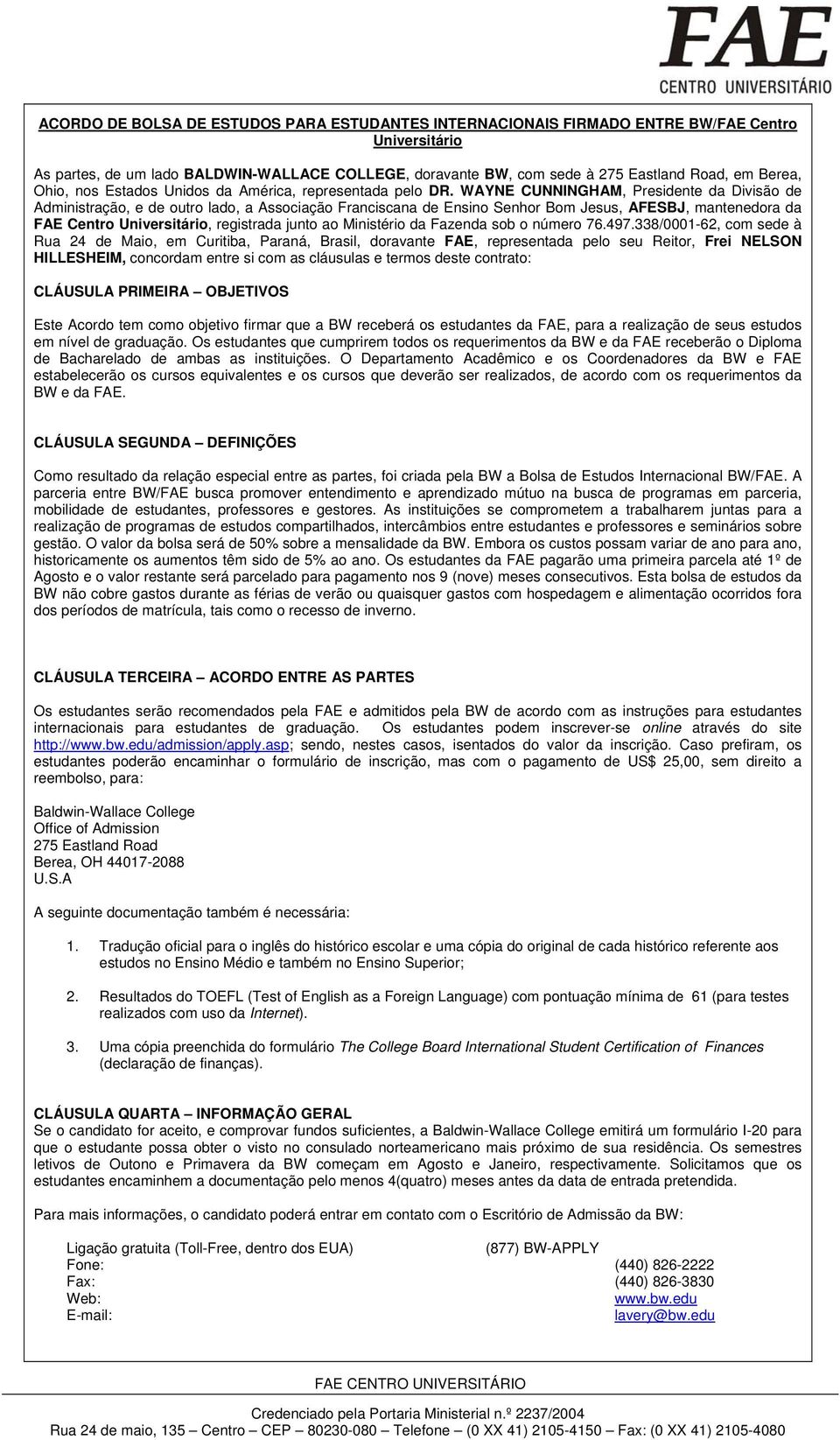 WAYNE CUNNINGHAM, Presidente da Divisão de Administração, e de outro lado, a Associação Franciscana de Ensino Senhor Bom Jesus, AFESBJ, mantenedora da FAE Centro Universitário, registrada junto ao