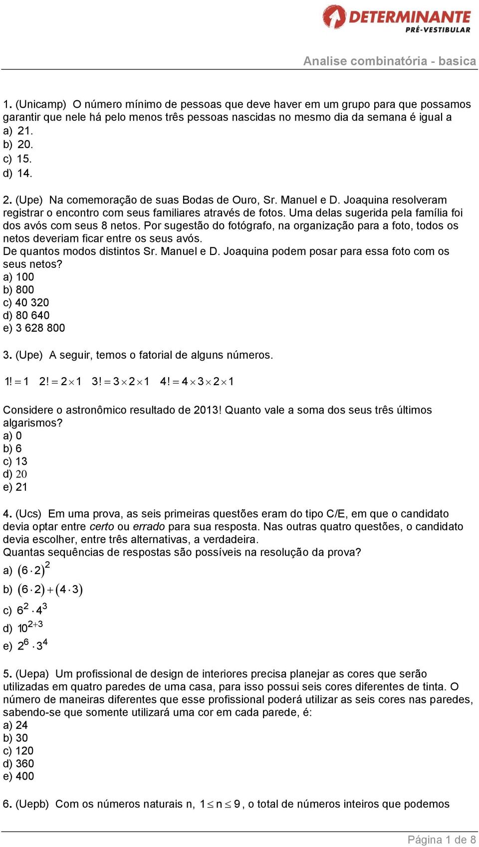 Uma delas sugerida pela família foi dos avós com seus 8 netos. Por sugestão do fotógrafo, na organização para a foto, todos os netos deveriam ficar entre os seus avós. De quantos modos distintos Sr.