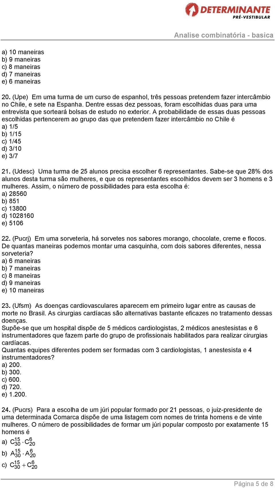 A probabilidade de essas duas pessoas escolhidas pertencerem ao grupo das que pretendem fazer intercâmbio no Chile é a) 1/5 b) 1/15 c) 1/45 d) 3/10 e) 3/7 21.