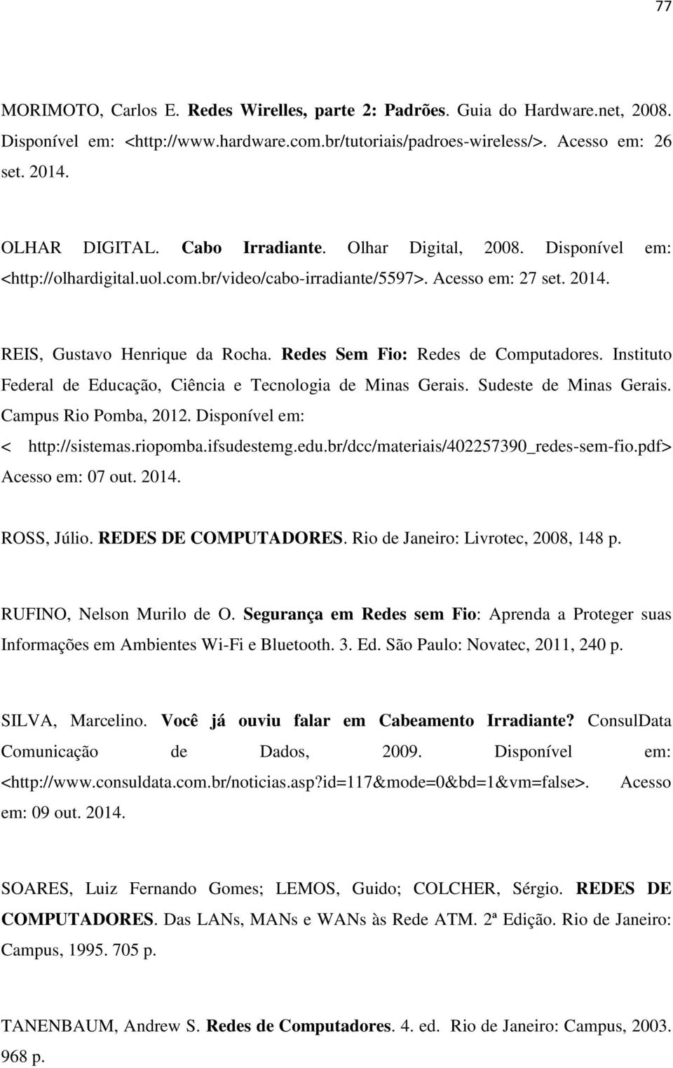 Redes Sem Fio: Redes de Computadores. Instituto Federal de Educação, Ciência e Tecnologia de Minas Gerais. Sudeste de Minas Gerais. Campus Rio Pomba, 2012. Disponível em: < http://sistemas.riopomba.