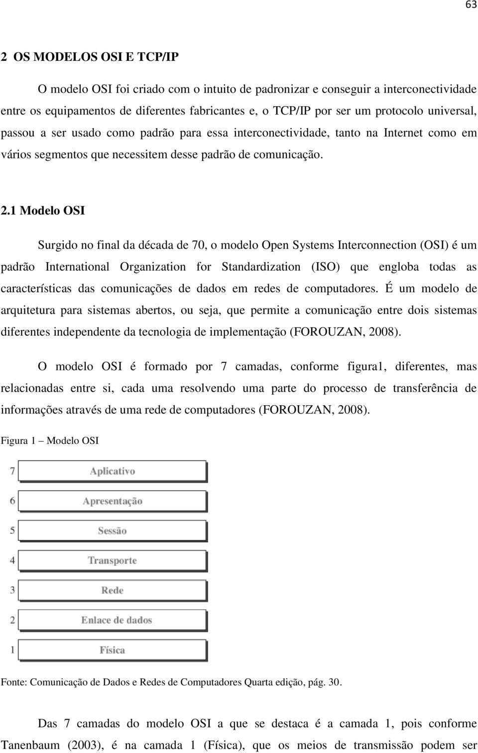 1 Modelo OSI Surgido no final da década de 70, o modelo Open Systems Interconnection (OSI) é um padrão International Organization for Standardization (ISO) que engloba todas as características das