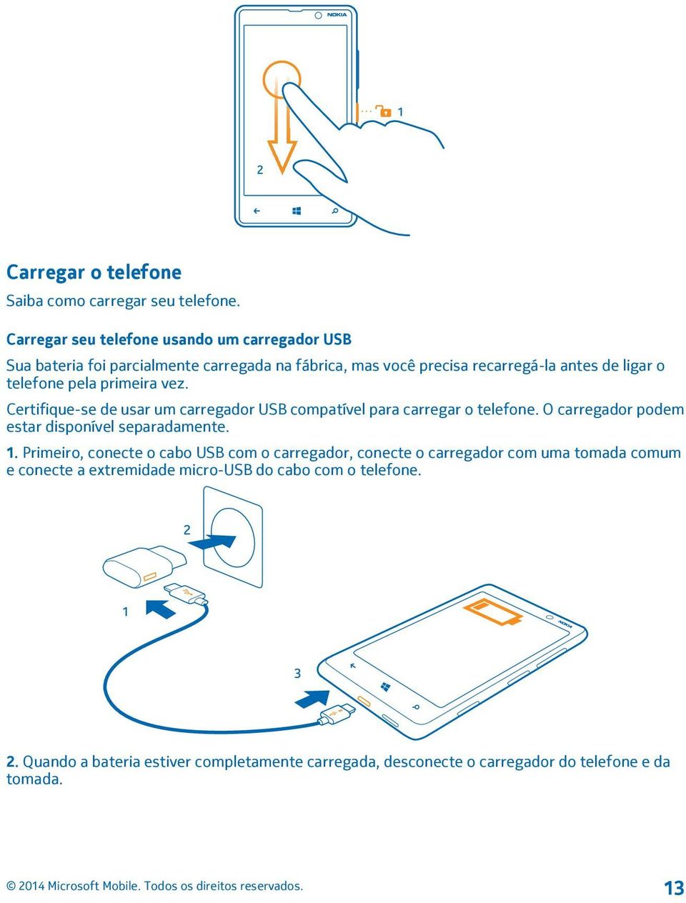 telefone pela primeira vez. Certifique-se de usar um carregador USB compatível para carregar o telefone.