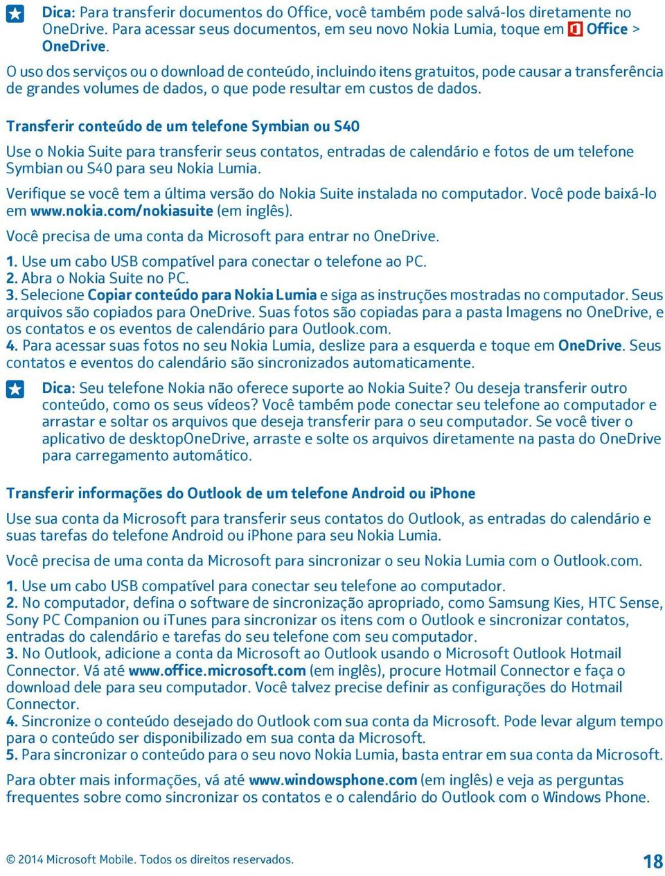 Transferir conteúdo de um telefone Symbian ou S40 Use o Nokia Suite para transferir seus contatos, entradas de calendário e fotos de um telefone Symbian ou S40 para seu Nokia Lumia.