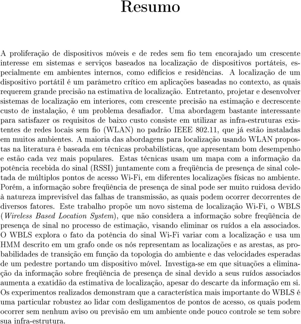 A localização de um dispositivo portátil é um parâmetro crítico em aplicações baseadas no contexto, as quais requerem grande precisão na estimativa de localização.