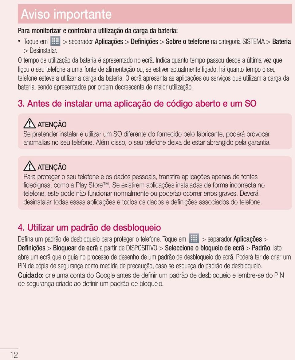 Indica quanto tempo passou desde a última vez que ligou o seu telefone a uma fonte de alimentação ou, se estiver actualmente ligado, há quanto tempo o seu telefone esteve a utilizar a carga da