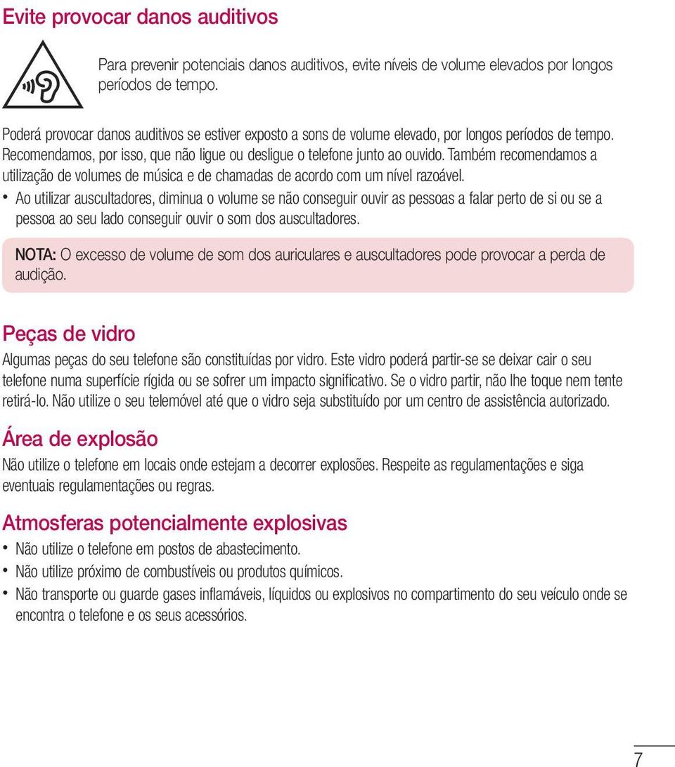 Também recomendamos a utilização de volumes de música e de chamadas de acordo com um nível razoável.