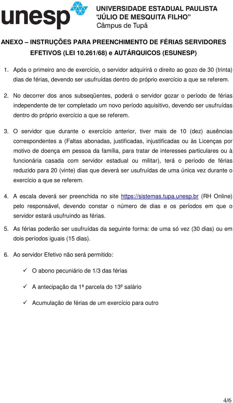 No decorrer dos anos subseqüentes, poderá o servidor gozar o período de férias independente de ter completado um novo período aquisitivo, devendo ser usufruídas dentro do próprio exercício a que se