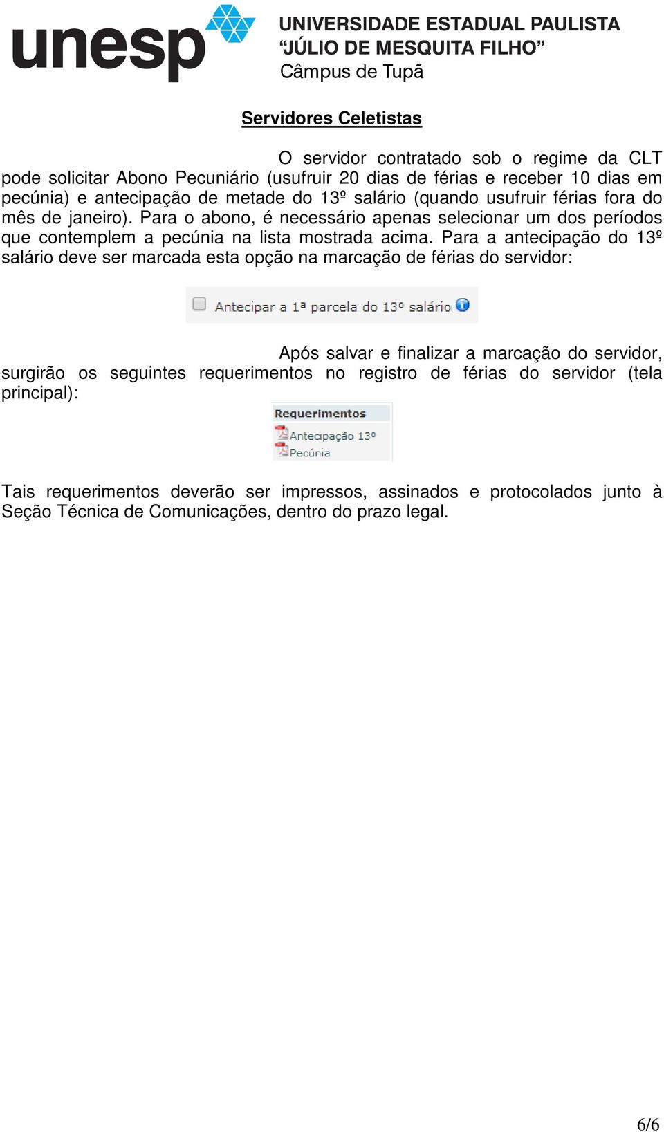 Para a antecipação do 13º salário deve ser marcada esta opção na marcação de férias do servidor: Após salvar e finalizar a marcação do servidor, surgirão os seguintes