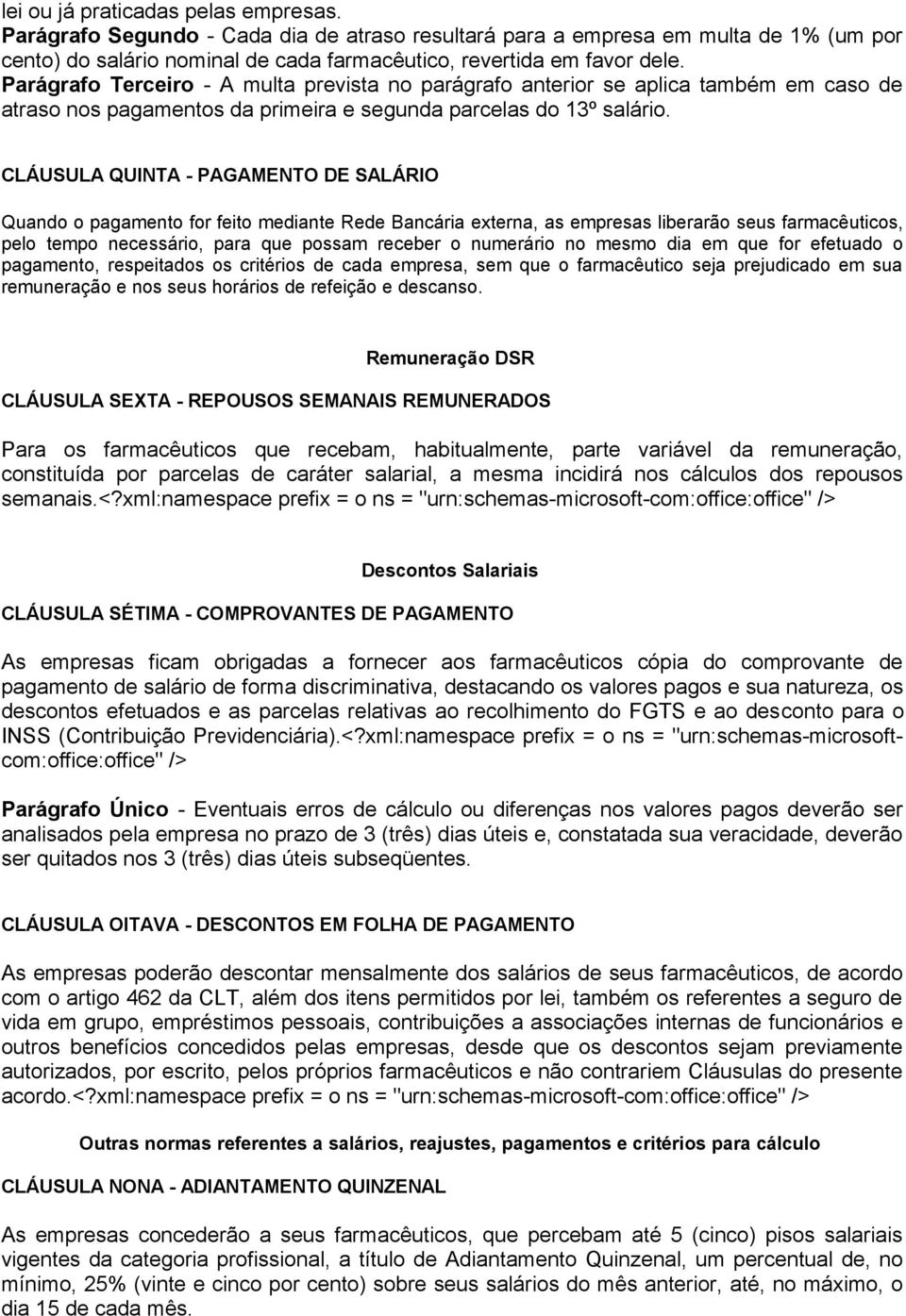 CLÁUSULA QUINTA - PAGAMENTO DE SALÁRIO Quando o pagamento for feito mediante Rede Bancária externa, as empresas liberarão seus farmacêuticos, pelo tempo necessário, para que possam receber o