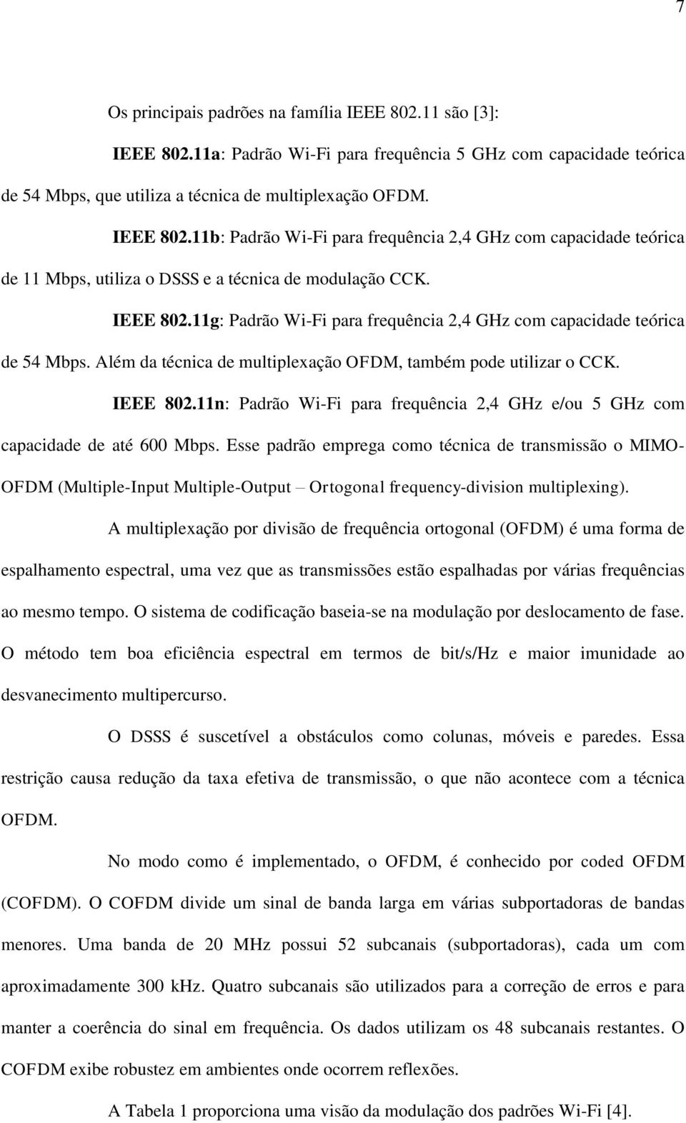 11n: Padrão Wi-Fi para frequência 2,4 GHz e/ou 5 GHz com capacidade de até 600 Mbps.