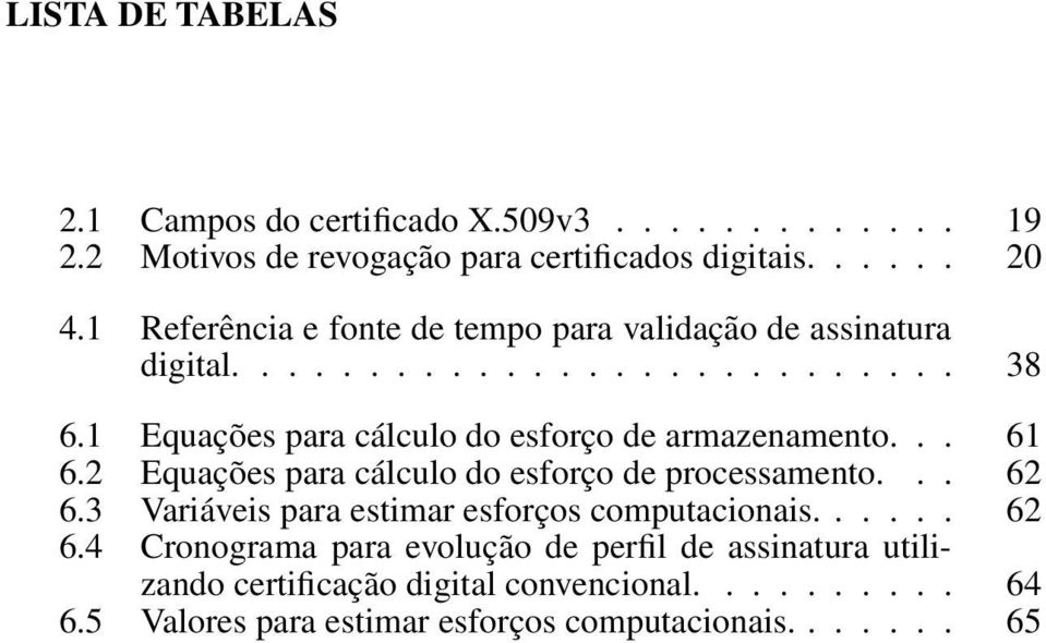 1 Equações para cálculo do esforço de armazenamento... 61 6.2 Equações para cálculo do esforço de processamento... 62 6.