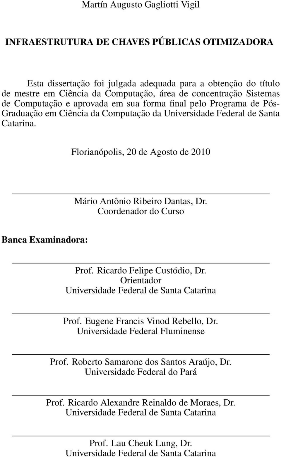 Florianópolis, 20 de Agosto de 2010 Mário Antônio Ribeiro Dantas, Dr. Coordenador do Curso Banca Examinadora: Prof. Ricardo Felipe Custódio, Dr. Orientador Universidade Federal de Santa Catarina Prof.