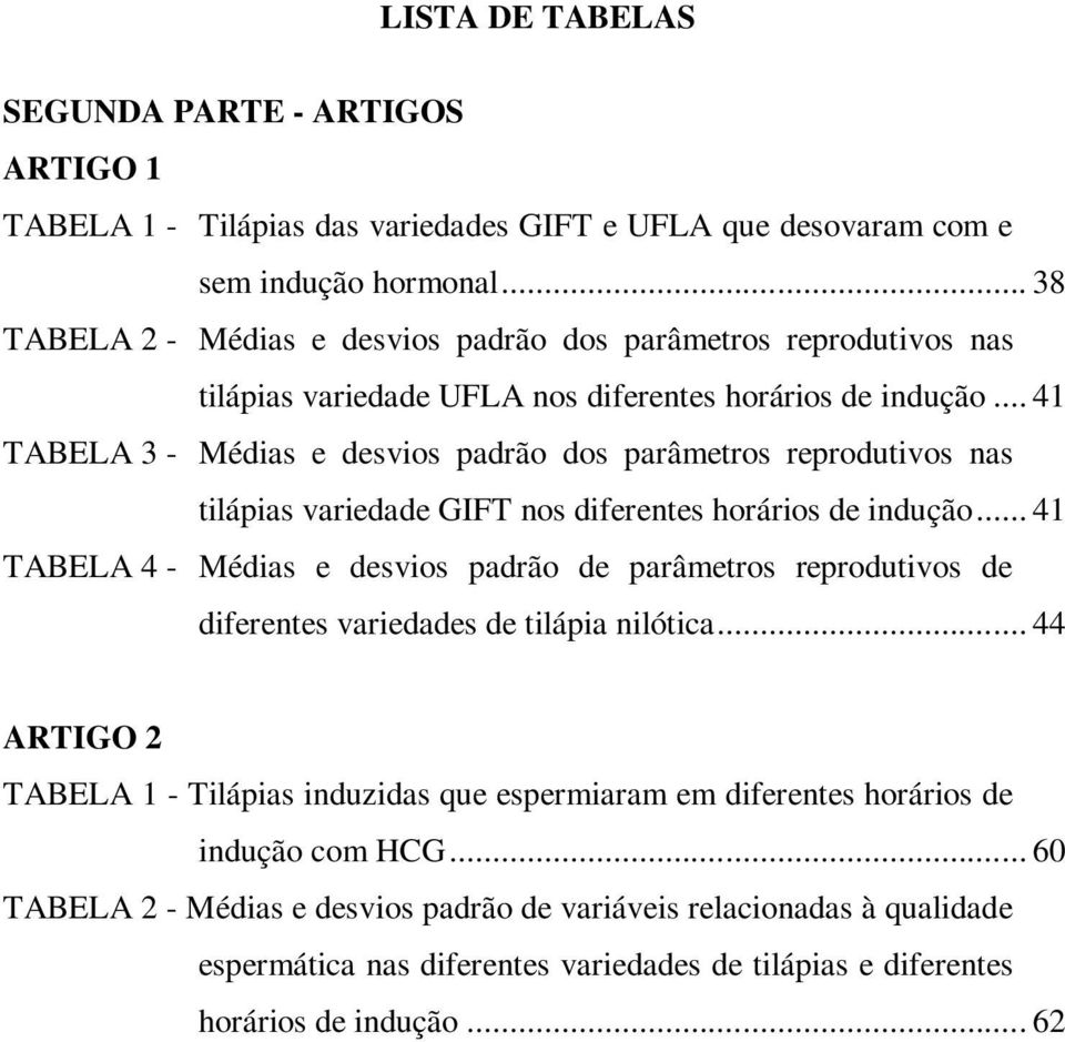 .. 41 TABELA 3 - Médias e desvios padrão dos parâmetros reprodutivos nas tilápias variedade GIFT nos diferentes horários de indução.