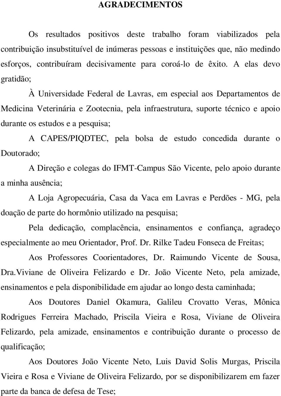 A elas devo gratidão; À Universidade Federal de Lavras, em especial aos Departamentos de Medicina Veterinária e Zootecnia, pela infraestrutura, suporte técnico e apoio durante os estudos e a