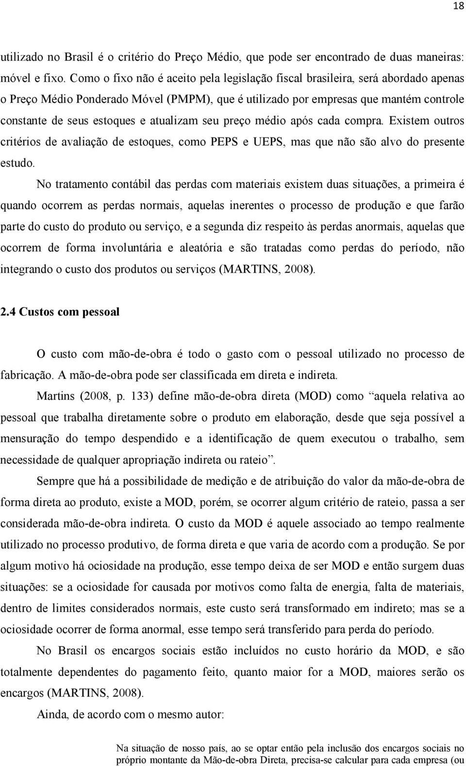 atualizam seu preço médio após cada compra. Existem outros critérios de avaliação de estoques, como PEPS e UEPS, mas que não são alvo do presente estudo.