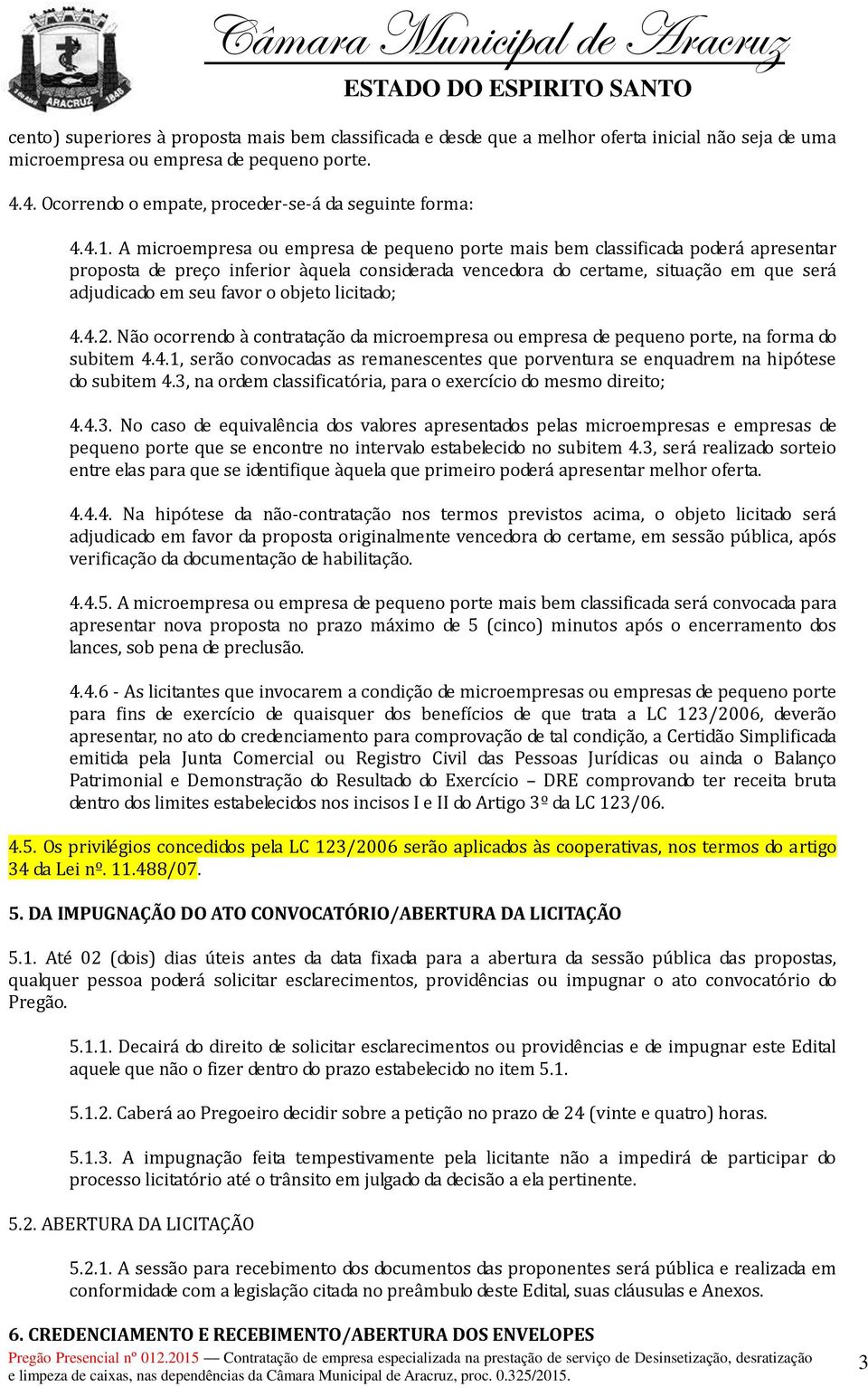 A microempresa ou empresa de pequeno porte mais bem classificada poderá apresentar proposta de preço inferior àquela considerada vencedora do certame, situação em que será adjudicado em seu favor o