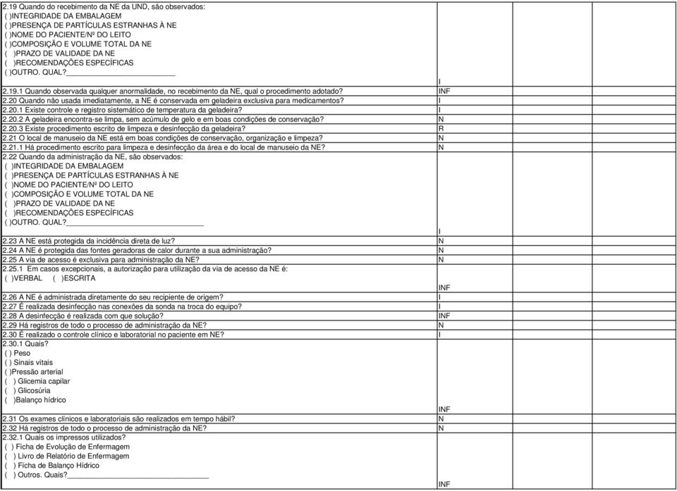 20 Quando não usada imediatamente, a NE é conservada em geladeira exclusiva para medicamentos? I 2.20.1 Existe controle e registro sistemático de temperatura da geladeira? I 2.20.2 A geladeira encontra-se limpa, sem acúmulo de gelo e em boas condições de conservação?