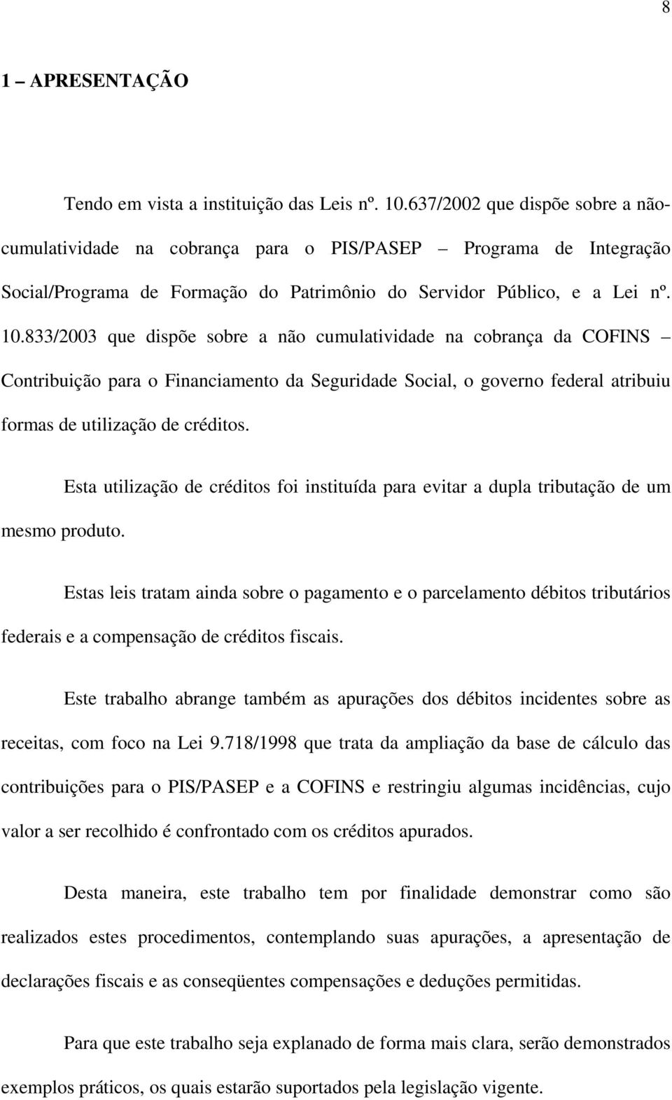 833/2003 que dispõe sobre a não cumulatividade na cobrança da COFINS Contribuição para o Financiamento da Seguridade Social, o governo federal atribuiu formas de utilização de créditos. mesmo produto.