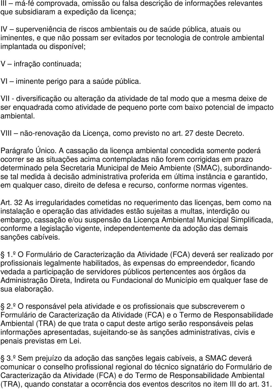 VII - diversificação ou alteração da atividade de tal modo que a mesma deixe de ser enquadrada como atividade de pequeno porte com baixo potencial de impacto ambiental.