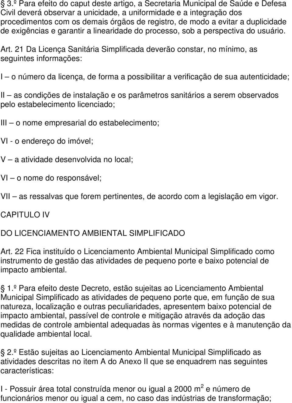 21 Da Licença Sanitária Simplificada deverão constar, no mínimo, as seguintes informações: I o número da licença, de forma a possibilitar a verificação de sua autenticidade; II as condições de