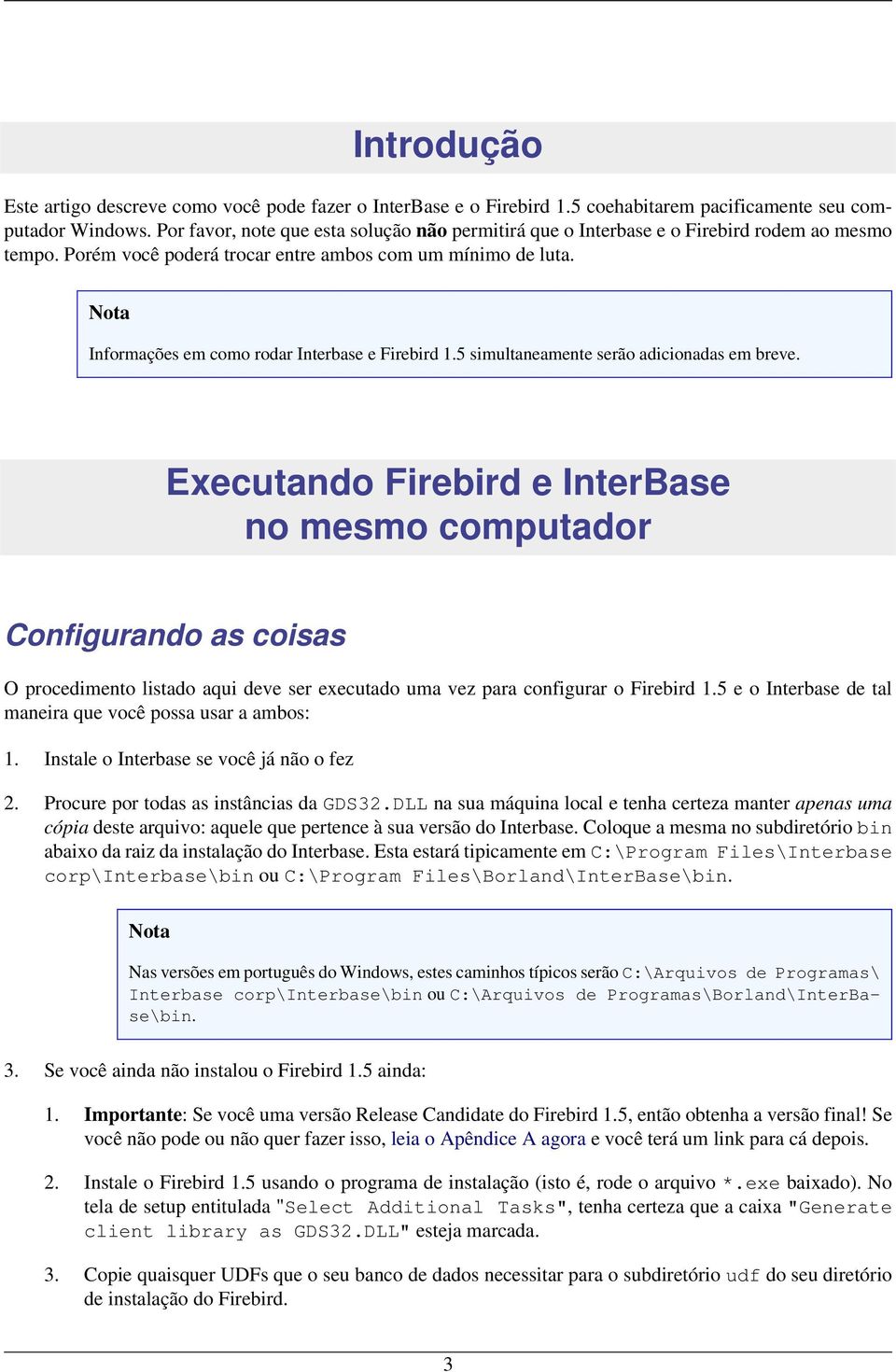 Informações em como rodar Interbase e Firebird 1.5 simultaneamente serão adicionadas em breve.