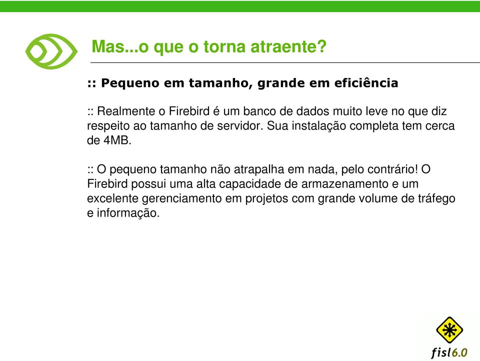 que diz respeito ao tamanho de servidor. Sua instalação completa tem cerca de 4MB.