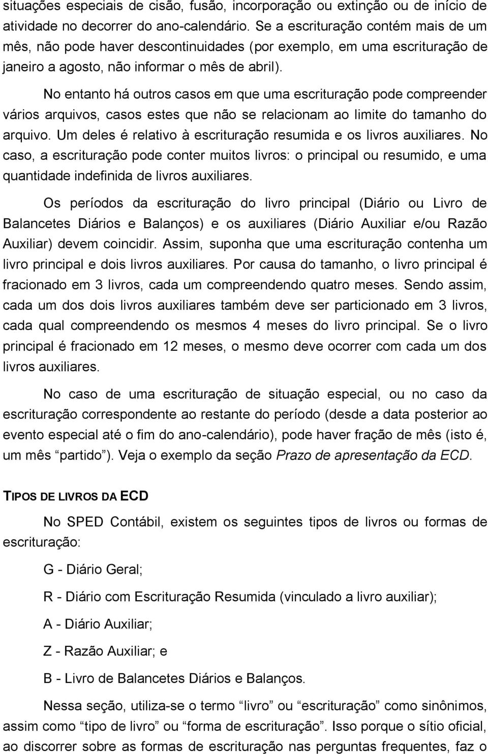 No entanto há outros casos em que uma escrituração pode compreender vários arquivos, casos estes que não se relacionam ao limite do tamanho do arquivo.