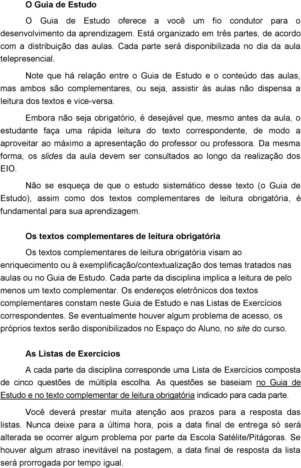 Note que há relação entre o Guia de Estudo e o conteúdo das aulas, mas ambos são complementares, ou seja, assistir às aulas não dispensa a leitura dos textos e vice-versa.