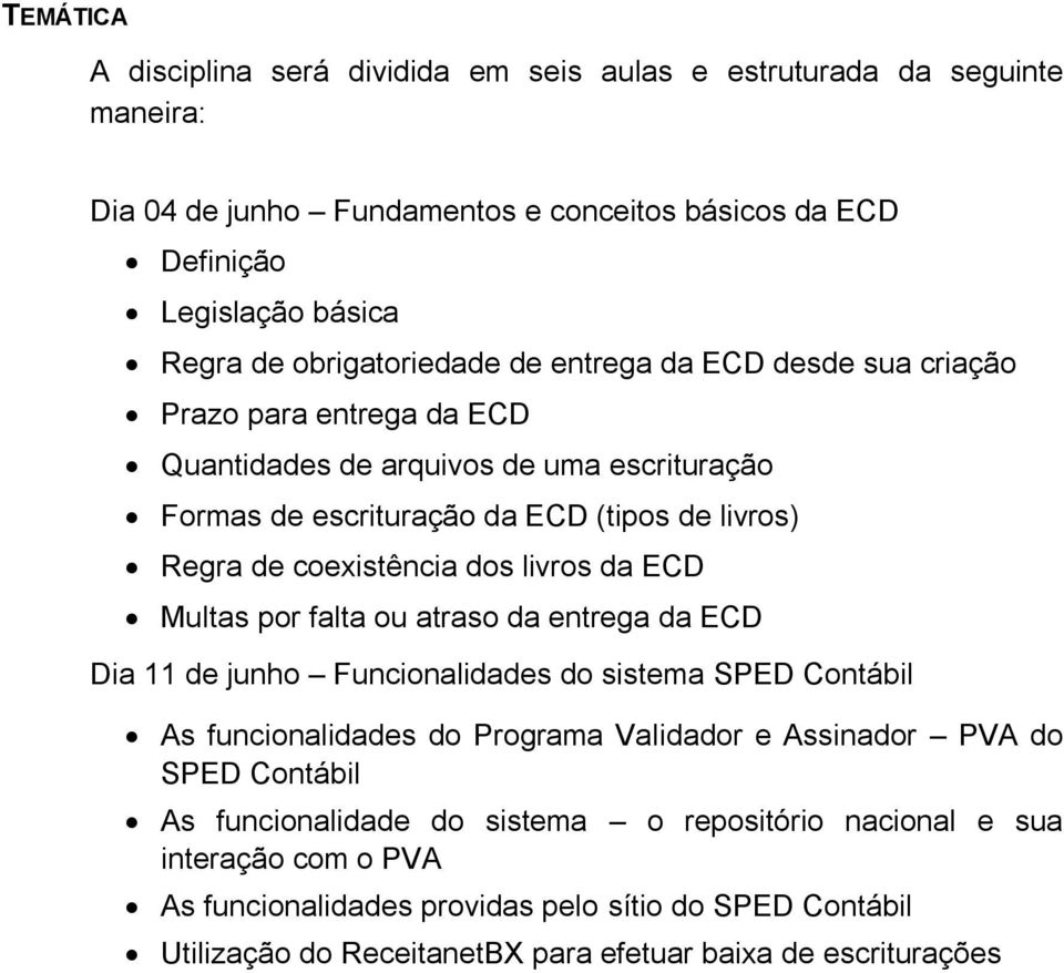 coexistência dos livros da ECD Multas por falta ou atraso da entrega da ECD Dia 11 de junho Funcionalidades do sistema SPED Contábil As funcionalidades do Programa Validador e Assinador PVA