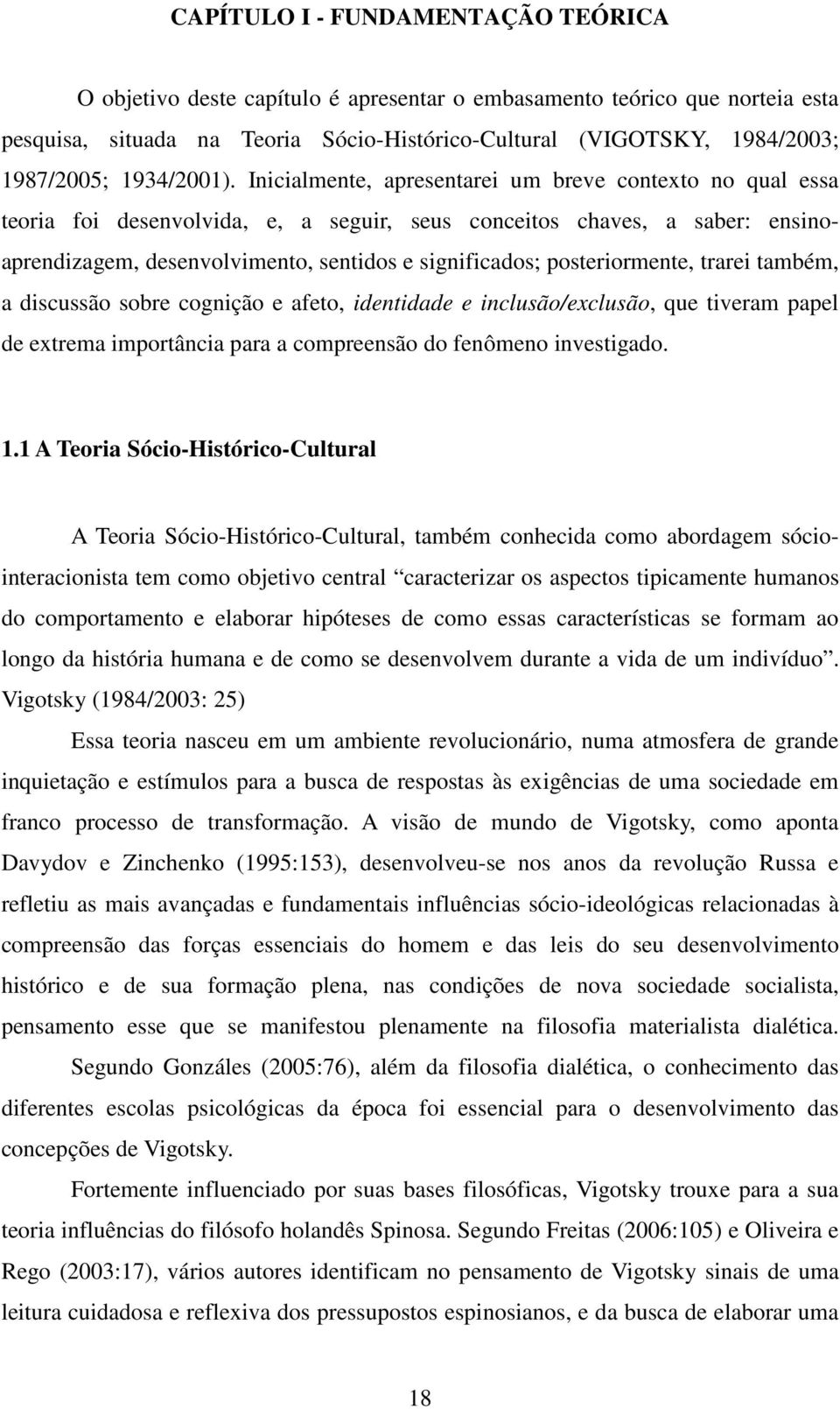 Inicialmente, apresentarei um breve contexto no qual essa teoria foi desenvolvida, e, a seguir, seus conceitos chaves, a saber: ensinoaprendizagem, desenvolvimento, sentidos e significados;