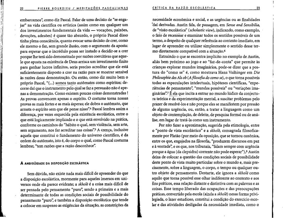 pr6prio Pascal disso tinha plena consciencia, quanto evocar uma decisao de crer, como ele mesmo 0 faz, sem grande ilusao, com 0 argumento da aposta: para esperar que 0 incredulo possa ser instado a